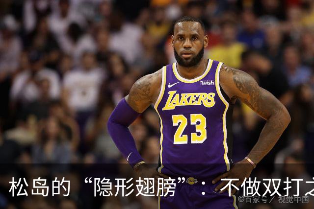 松岛的“隐形翅膀”：不做双打之王的抱怨与无奈